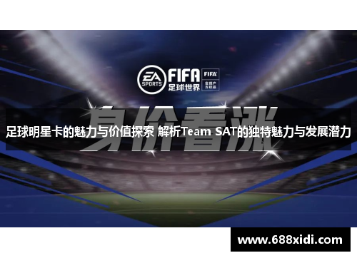 足球明星卡的魅力与价值探索 解析Team SAT的独特魅力与发展潜力