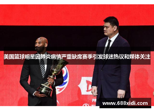 美国篮球明星因肺炎病情严重缺席赛季引发球迷热议和媒体关注